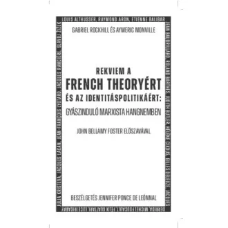 Aymeric Monville - Gabriel Rockhill - Rekviem a French Theoryért és az identitáspolitikáért
