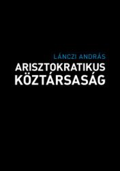 Lánczi András - Arisztokratikus köztársaság