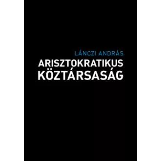 Lánczi András - Arisztokratikus köztársaság