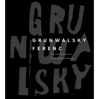 Grunwalsky Ferenc - Természetes radikalizmus