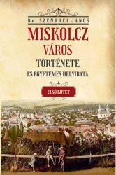   Miskolcz város története és egyetemes helyirata - Első kötet