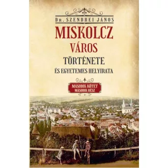   Miskolcz város története és egyetemes helyirata - Második kötet második rész