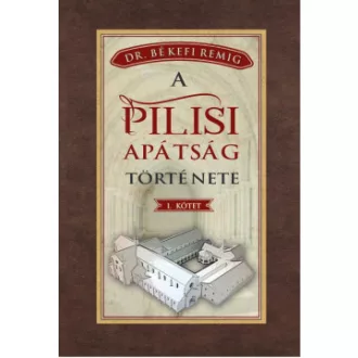 A pilisi apátság története I. kötet