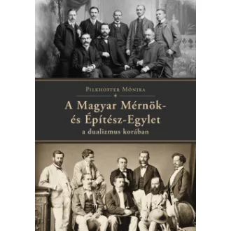 Pilkhoffer Mónika - A Magyar Mérnök- és Építész-Egylet a dualizmus korában