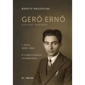Baráth Magdolna - Gerő Ernő politikai életrajza I. - 1898-1944