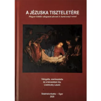 Lisztóczky László - A Jézuska tiszteletére - Magyar költők válogatott adventi és karácsonyi versei