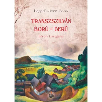 Hegedűs Imre János - Transzszilván ború, derű - három kisregény