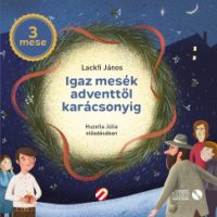 Lackfi János - Huzella Júlia - Igaz mesék adventtől karácsonyig - Hangoskönyv