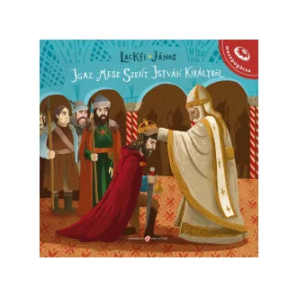 Lackfi János - Igaz mese Szent István királyról