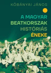 Kőbányai János - A magyar beatkorszak históriás éneke