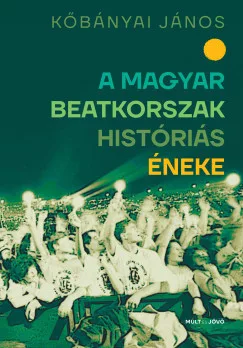 Kőbányai János - A magyar beatkorszak históriás éneke