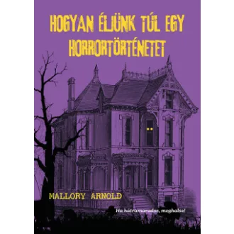 Mallory Arnold - Hogyan éljünk túl egy horrortörténetet