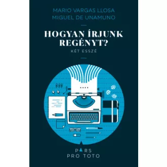 Mario Vargas Llosa - Miguel De Unamuno - Hogyan írjunk regényt?