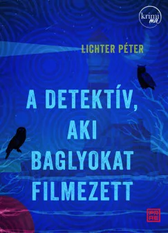 Lichter Péter - A detektív, aki baglyokat filmezett