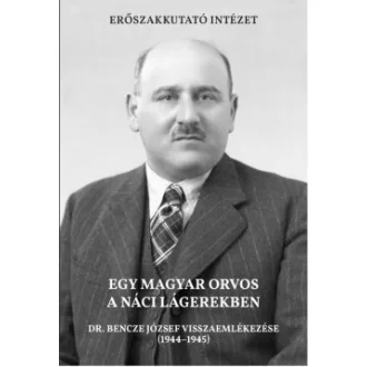 Kelbert Krisztina - Egy magyar orvos a náci lágerekben - Dr. Bencze József visszaemlékezése (1944-1945)