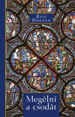 Rod Dreher - Megélni a csodát