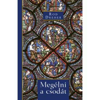 Rod Dreher - Megélni a csodát