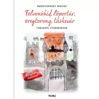 Mednyánszky Miklós - Felvonóhíd, lőportár, öregtorony, tüskevár - Várakról gyerekeknek