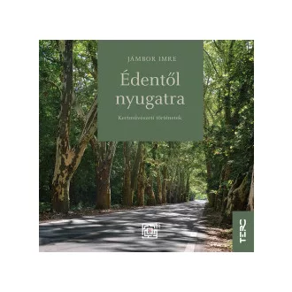 Dr. Jámbor Imre - Édentől nyugatra - Kertművészeti történetek