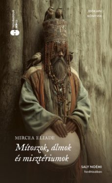 Mircea Eliade - Mítoszok, álmok és misztériumok