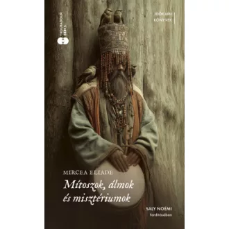 Mircea Eliade - Mítoszok, álmok és misztériumok