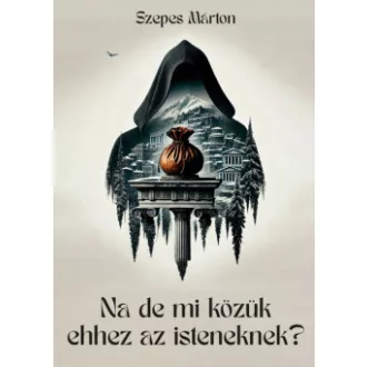 Na de mi közük ehhez az isteneknek?