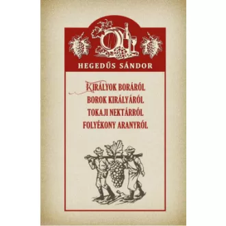   Királyok boráról, borok királyáról, tokaji nektárról, folyékony aranyról