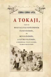   A Tokaji vagyis Hegyallyai szőllőknek ültetéséről, jó míveléséről, a szüretelésről