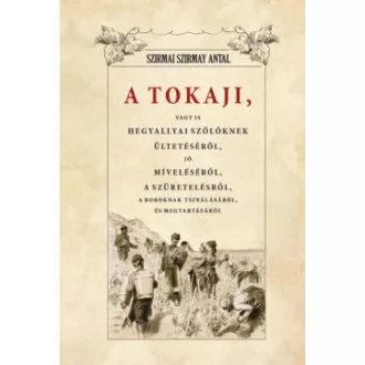   A Tokaji vagyis Hegyallyai szőllőknek ültetéséről, jó míveléséről, a szüretelésről