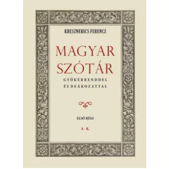   Magyar szótár gyökérrenddel és deákozattal - Első rész