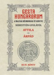   Gesta Hungarorum - A magyar hősmondák öt könyve - III-IV. könyv - Attila - Árpád