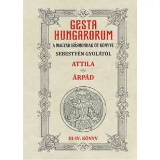   Gesta Hungarorum - A magyar hősmondák öt könyve - III-IV. könyv - Attila - Árpád