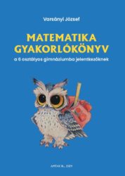   Matematika gyakorlókönyv a 6 osztályos gimnáziumba jelentkezőknek