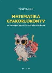   Matematika gyakorlókönyv a 4 osztályos gimnáziumba jelentkezőknek