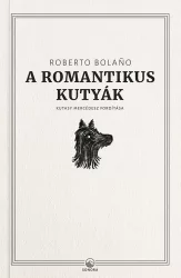 Roberto Bolano - A romantikus kutyák