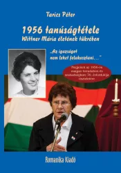 Tarics Péter - 1956 tanúságtétele Wittner Mária életének tükrében