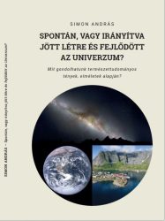 Dr. Simon András - Spontán, vagy irányítva jött létre és fejlődött az Univerzum?