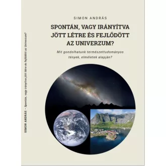 Dr. Simon András - Spontán, vagy irányítva jött létre és fejlődött az Univerzum?