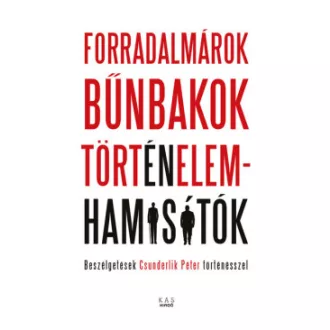 Forradalmárok, bűnbakok, történelemhamisítók