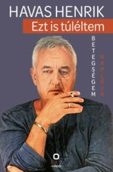 Havas Henrik - Ezt is túléltem - Betegségem naplója