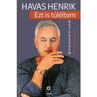 Havas Henrik - Ezt is túléltem - Betegségem naplója