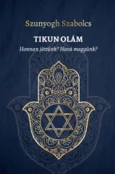 Szunyogh Szabolcs - TIKUN OLÁM - Honnan jöttünk? Hová megyünk?