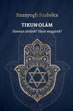 Szunyogh Szabolcs - TIKUN OLÁM - Honnan jöttünk? Hová megyünk?