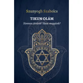 Szunyogh Szabolcs - TIKUN OLÁM - Honnan jöttünk? Hová megyünk?