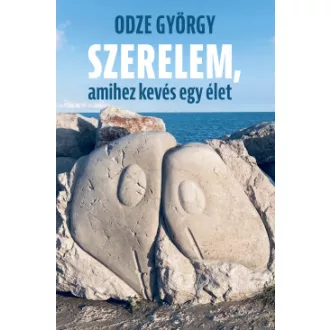 Odze György - Szerelem, amihez kevés egy élet