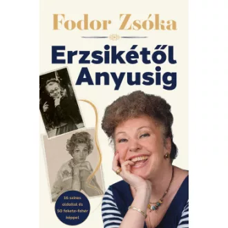 Fodor Zsóka - Erzsikétől Anyusig