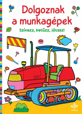 Dolgoznak a munkagépek - Színezz, betűzz, játssz!