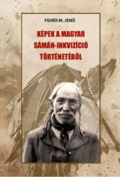 Képek a magyar sámán-inkvizíció történetéből