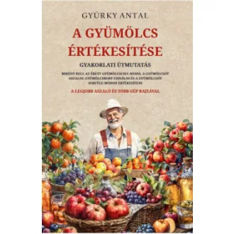Gyürky Antal - A gyümölcs értékesítése - Gyakorlati útmutatás