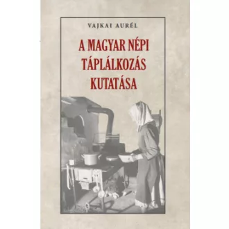Vajkai Aurél - A magyar népi táplálkozás kutatása